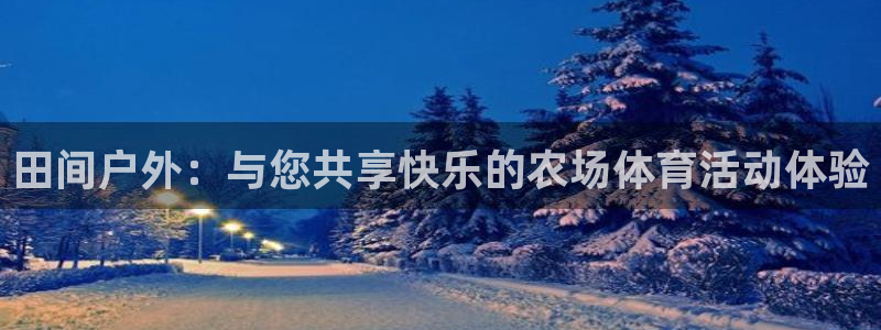 vsport体育：田间户外：与您共享快乐的农场体育活动体验