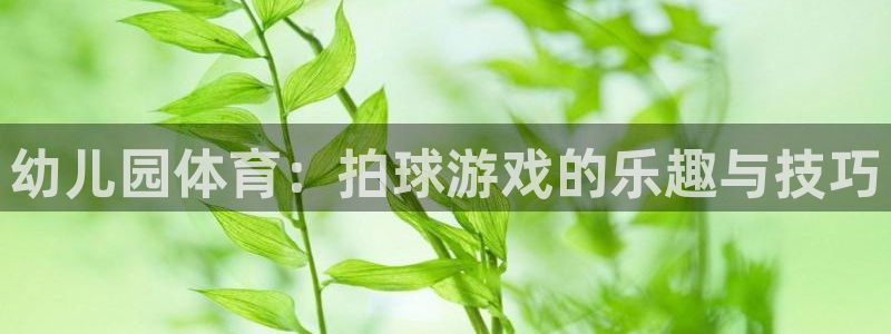 vsport体育：幼儿园体育：拍球游戏的乐趣与技巧