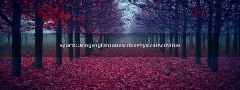 vsport体育在线官网：Sports:UsingEnglishtoDescribePhysicalActivities
